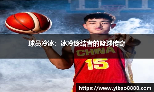 球员冷冰：冰冷终结者的篮球传奇